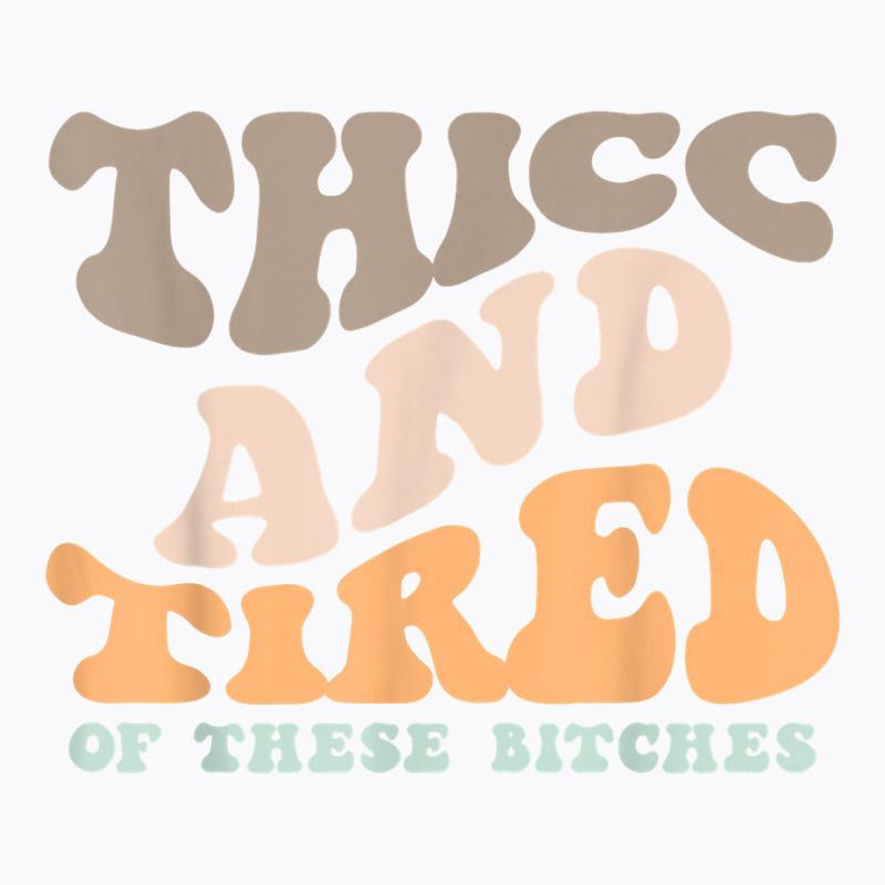 Thicc And Tired Of These Bitches Retro Groovy Wavy T Shirt T-shirt | Artistshot