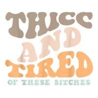 Thicc And Tired Of These Bitches Retro Groovy Wavy T Shirt V-neck Tee | Artistshot