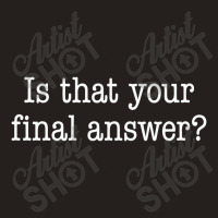 Is That Your Final Answer Tank Top | Artistshot