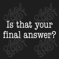 Is That Your Final Answer Classic T-shirt | Artistshot