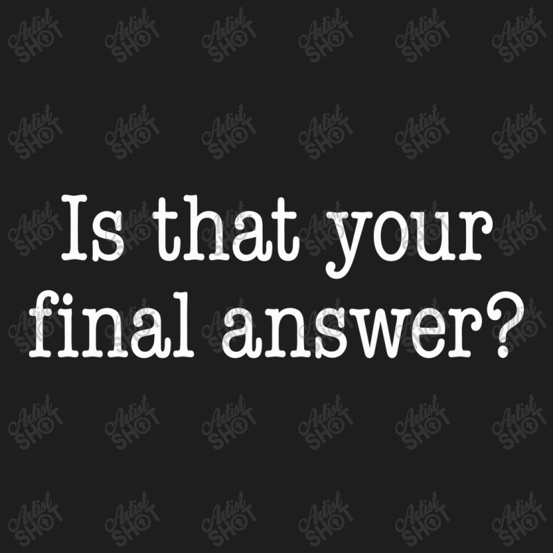 Is That Your Final Answer Classic T-shirt by hotcoffeepdc | Artistshot