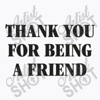 Thank You For Being A Friend T-shirt | Artistshot