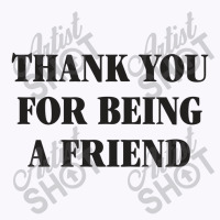 Thank You For Being A Friend Tank Top | Artistshot