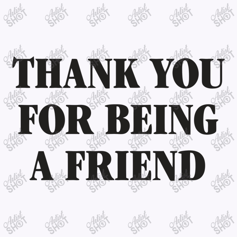 Thank You For Being A Friend Tank Top | Artistshot