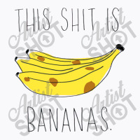 This Shit Is Bananas T-shirt | Artistshot