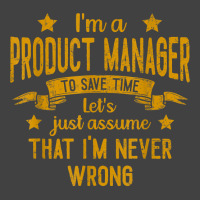 Mens I'm A Product Manager I'm Never Wrong Funny Save Time T Shirt Vintage T-shirt | Artistshot