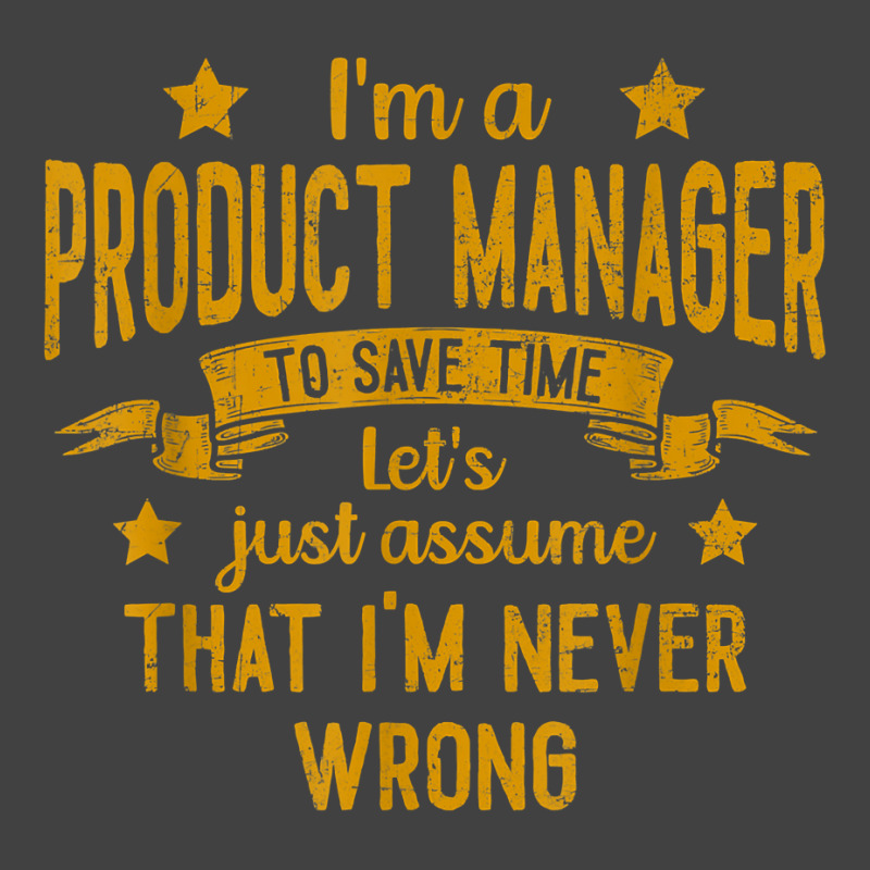 Mens I'm A Product Manager I'm Never Wrong Funny Save Time T Shirt Vintage T-shirt | Artistshot