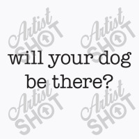 Will Your Dog Be There T-shirt | Artistshot