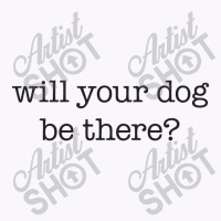 Will Your Dog Be There Tank Top | Artistshot