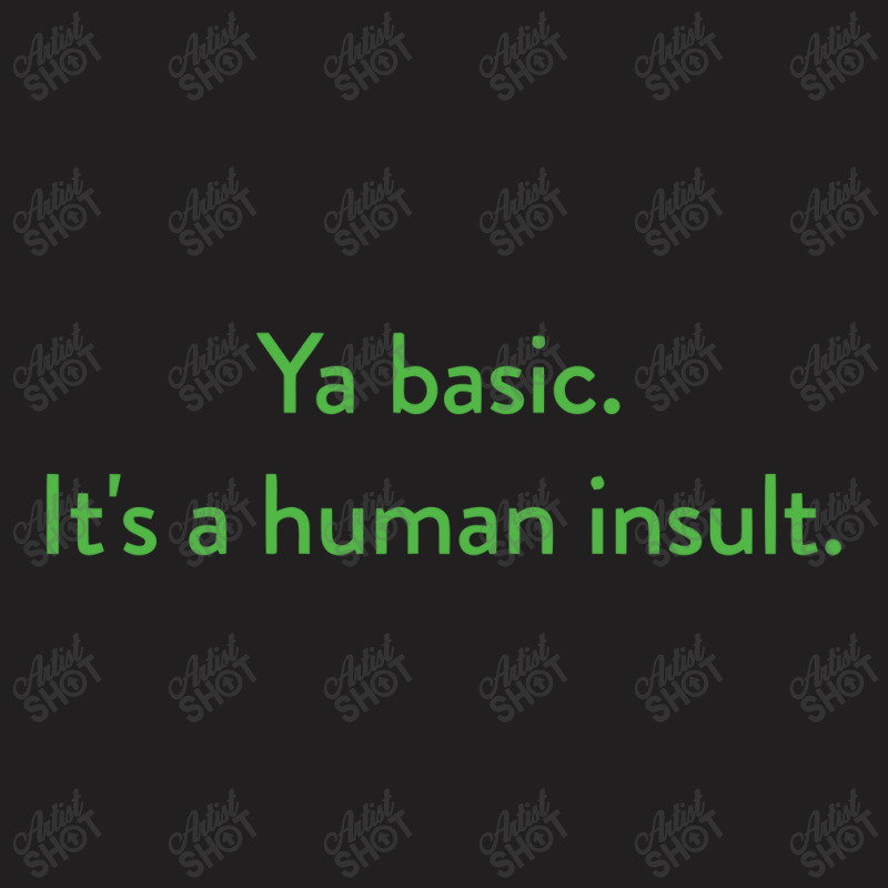 Ya Basic. It's A Human Insult, The Good Place T-shirt | Artistshot