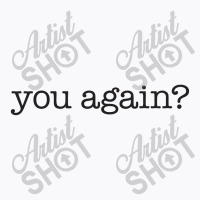 You Again T-shirt | Artistshot