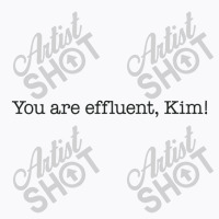 You Are Effluent, Kim T-shirt | Artistshot