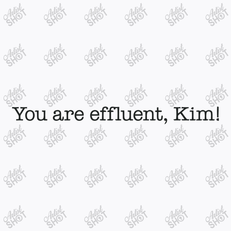 You Are Effluent, Kim T-shirt | Artistshot