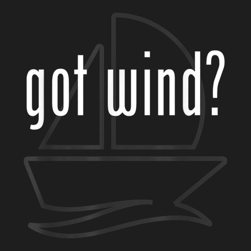 Got Wind Harness The Wind Sailing Boating Funny Tshirt Classic T-shirt | Artistshot