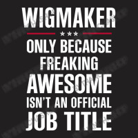 Gift For Freaking Awesome Wigmaker T-shirt | Artistshot