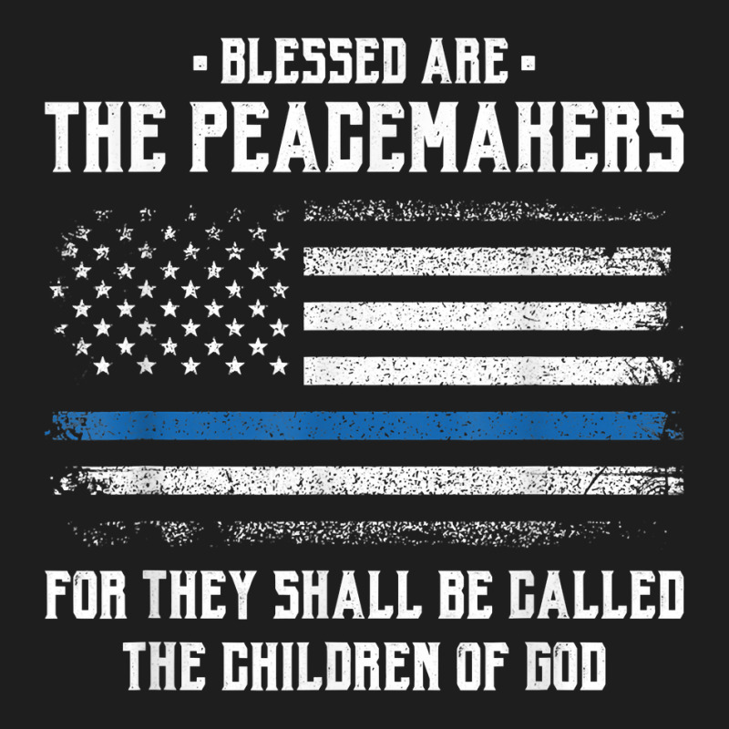 Blessed Are The Peacemakers   Blue Line Police Cop T Shirt Classic T-shirt | Artistshot