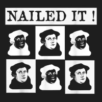 Nailed It! Martin Luther 500 Years Protestant Reformation T Shirt Classic T-shirt | Artistshot