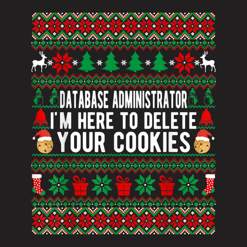 Database Administrator I'm Here To Delete Your Cookies Xmas T Shirt T-Shirt by woestebjparmal | Artistshot