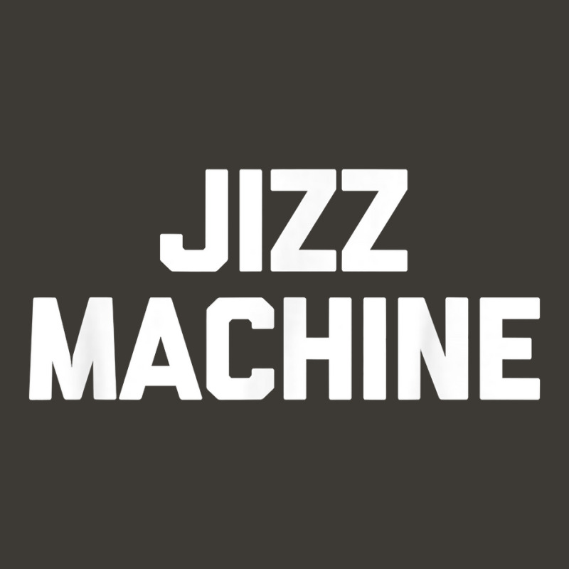 Jizz Machine T Shirt Funny Saying Sarcastic Novelty Cool Sex T Shirt Bucket Hat by uekirstockpg | Artistshot