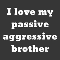 I Love My Passive Aggressive Brother T Shirt Toddler Hoodie | Artistshot