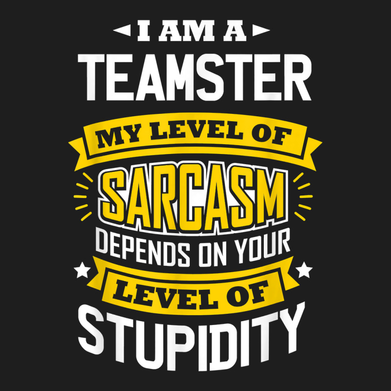 Teamster Idea Funny Sarcasm Joke Teamsters T Shirt Classic T-shirt by munceylsareiasjr | Artistshot