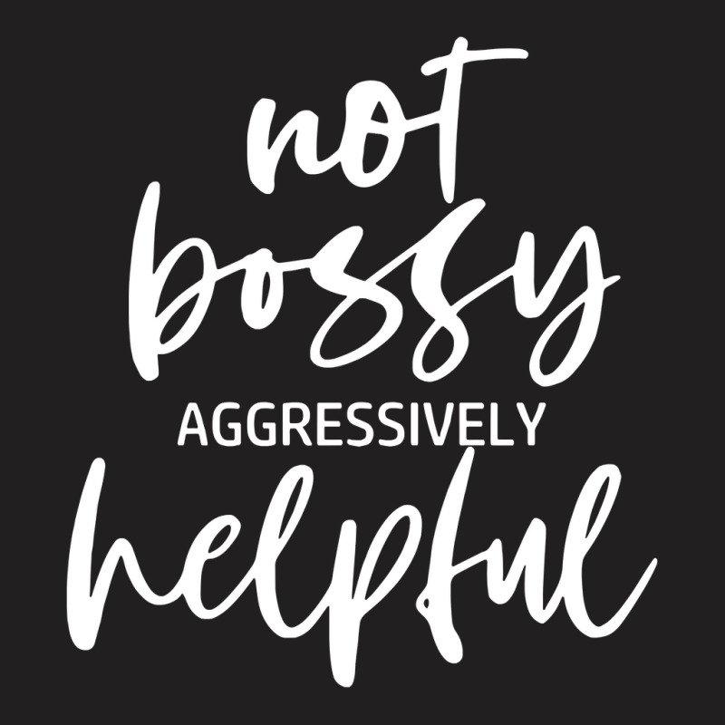 I’m Not Bossy I’m Aggressively Helpful Funny Quote Boss Gift Sweat T-Shirt by butacnlzaidelpz | Artistshot