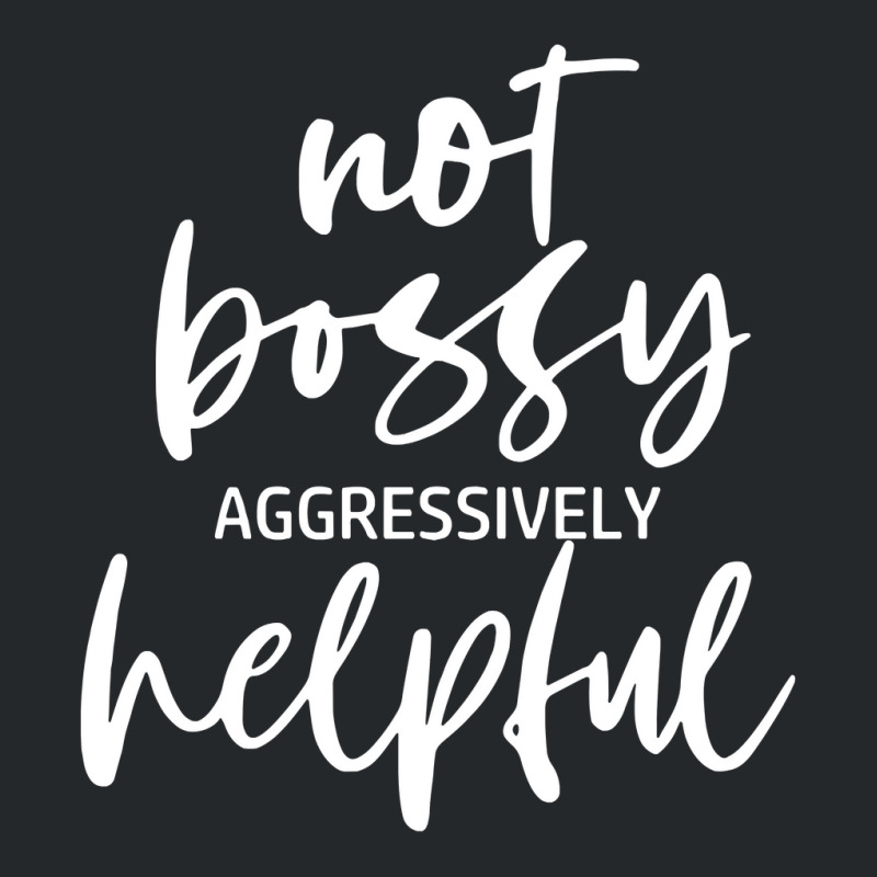 I’m Not Bossy I’m Aggressively Helpful Funny Quote Boss Gift Sweat Crewneck Sweatshirt by butacnlzaidelpz | Artistshot