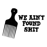 We Ain't Found Shit The Original Hair Pick Comb The Desert T Shirt Men's T-shirt Pajama Set | Artistshot