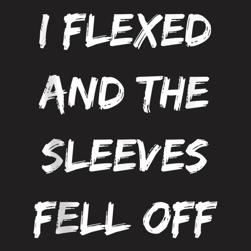 I Flexed And My Sleeves Fell Off Funny Workout Gym Tank Top T-shirt | Artistshot