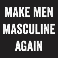 Make Men Masculine Again For Strong Tough Burly Manly Guys T Shirt T-shirt | Artistshot