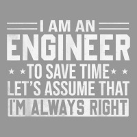 Mens Funny Engineer Shirt To Save Time Im Always Right Dad Men T Shirt Women's V-neck T-shirt | Artistshot