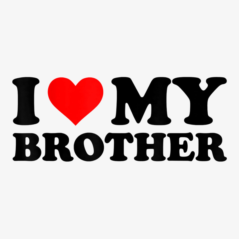 I Love My Brother Funny Red Heart Brother I Heart My Brother T Shirt Ladies Fitted T-Shirt by weidenkifinckvd | Artistshot