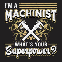 I'm A Machinist What's Your Superpower For Machinists Funny T Shirt T-shirt | Artistshot