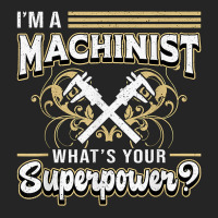 I'm A Machinist What's Your Superpower For Machinists Funny T Shirt Unisex Hoodie | Artistshot