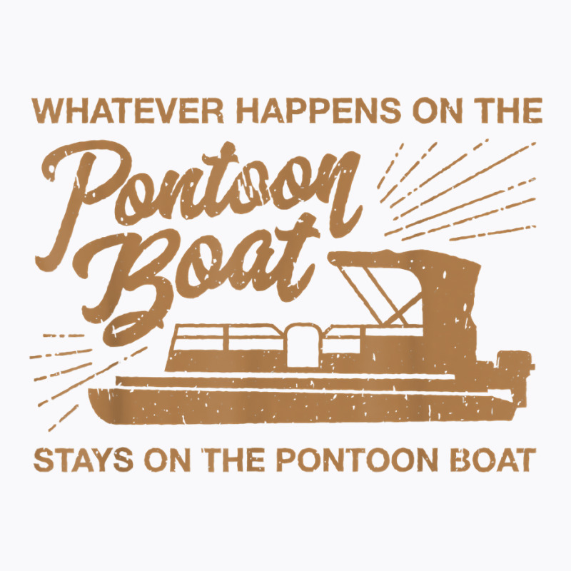 Whatever Happens On The Pontoon Boat T Shirt T-shirt | Artistshot