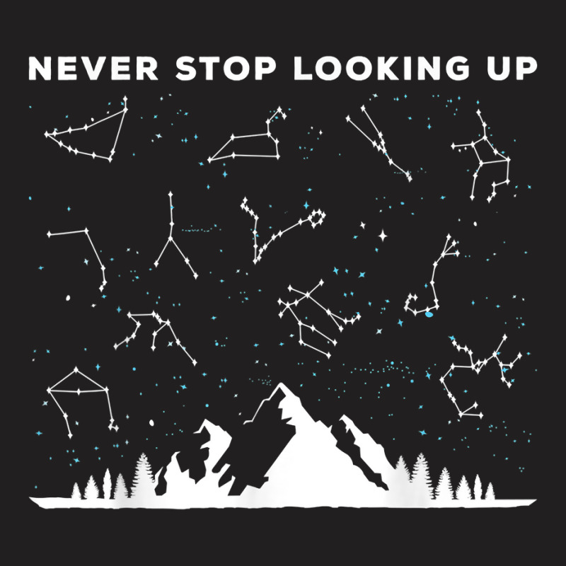 Never Stop Looking Up Stargazing Star Lover Constellation T Shirt T-Shirt by uekirstockpg | Artistshot