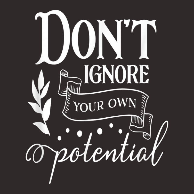 Dont Ignore Your Own Potential Inspirational Words T Shirt Racerback ...