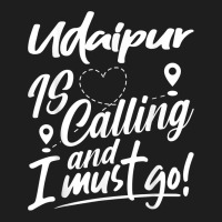 Funny Udaipur Is Calling And I Must Go India Travelling T Shirt Classic T-shirt | Artistshot