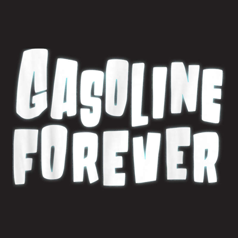 Gasoline Forever Funny Gas Cars Tees T Shirt T Shirt T-shirt | Artistshot