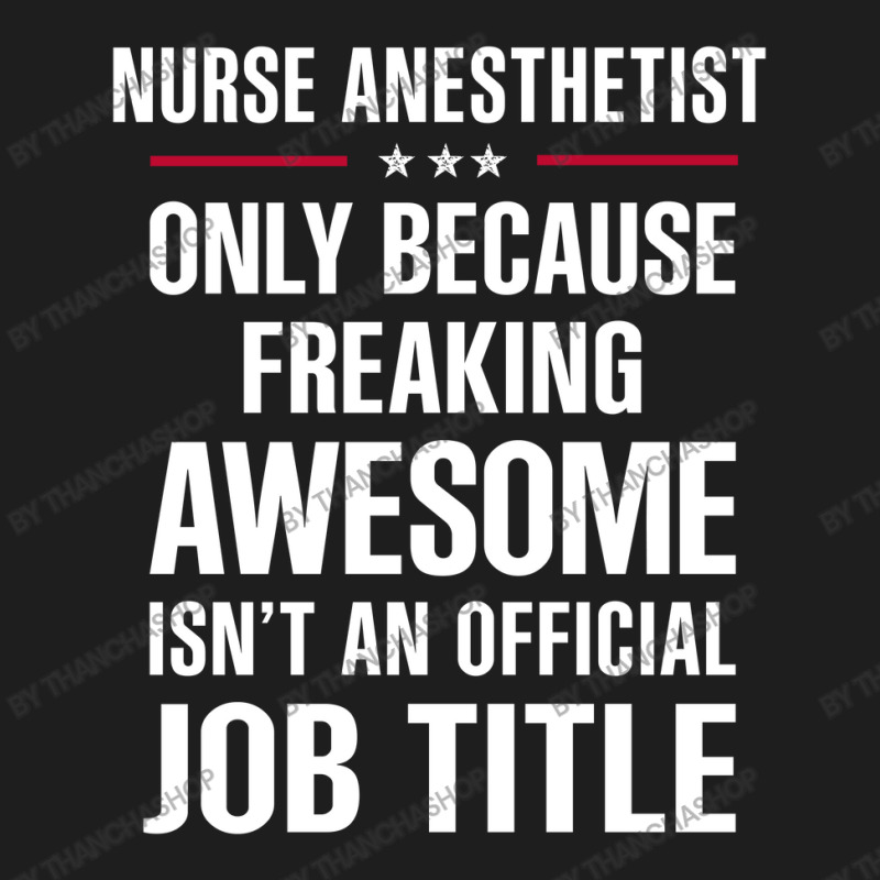 Gift For Freaking Awesome Nurse Anesthetist Classic T-shirt | Artistshot