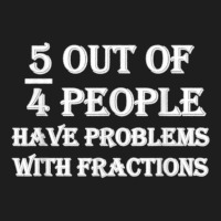 5 Out Of 4 People Have Problems With Fractions Mathematics Classic T-shirt | Artistshot