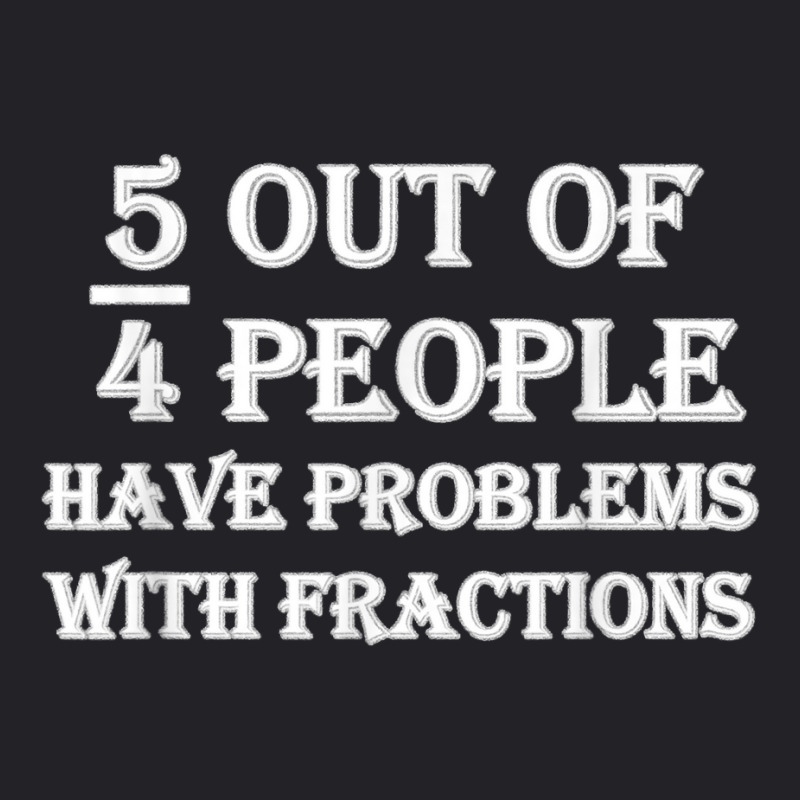 5 Out Of 4 People Have Problems With Fractions Mathematics Youth Tee by dewresowashg | Artistshot