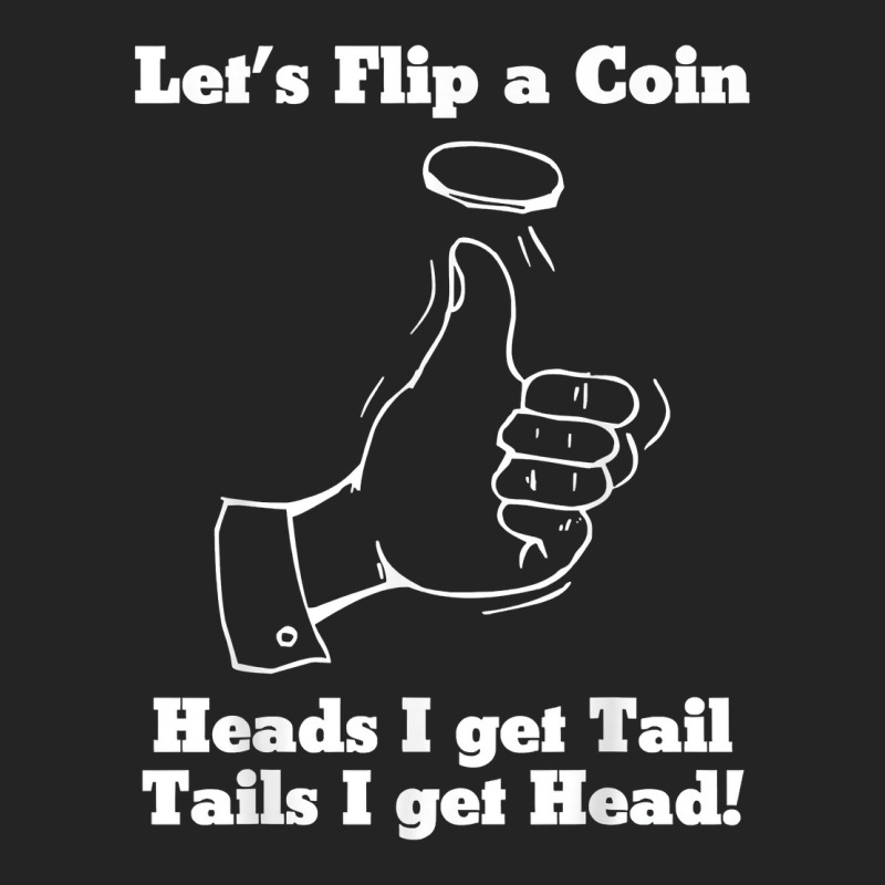 Let's Flip A Coin Head I Get Tail Tails I Get Head T Shirt 3/4 Sleeve Shirt | Artistshot