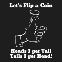 Let's Flip A Coin Head I Get Tail Tails I Get Head T Shirt Classic T-shirt | Artistshot