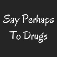 Say Perhaps To Drugs Unisex Hoodie | Artistshot