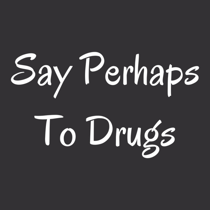 Say Perhaps To Drugs Vintage Hoodie | Artistshot