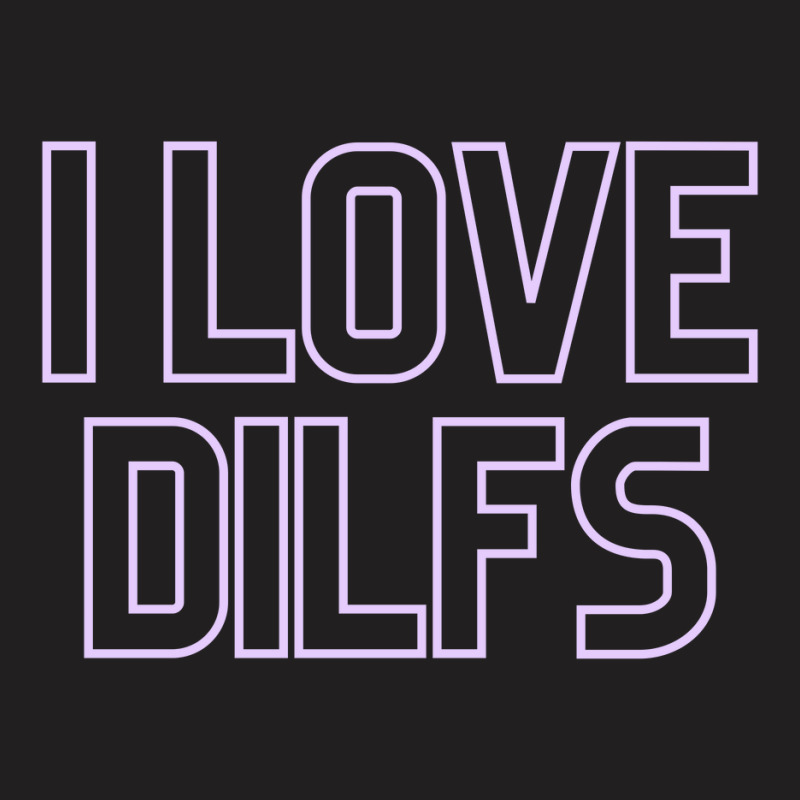 I Love Dilfs T-shirt | Artistshot