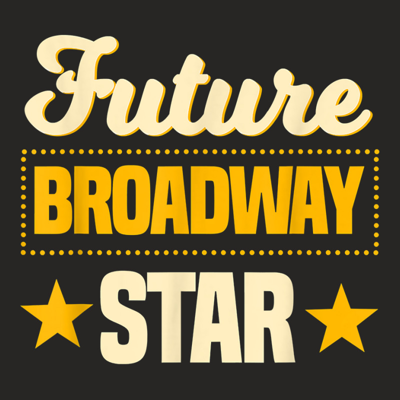 Future Broadway Star Musical Theater Drama T Shirt Ladies Fitted T-Shirt by uekirstockpg | Artistshot