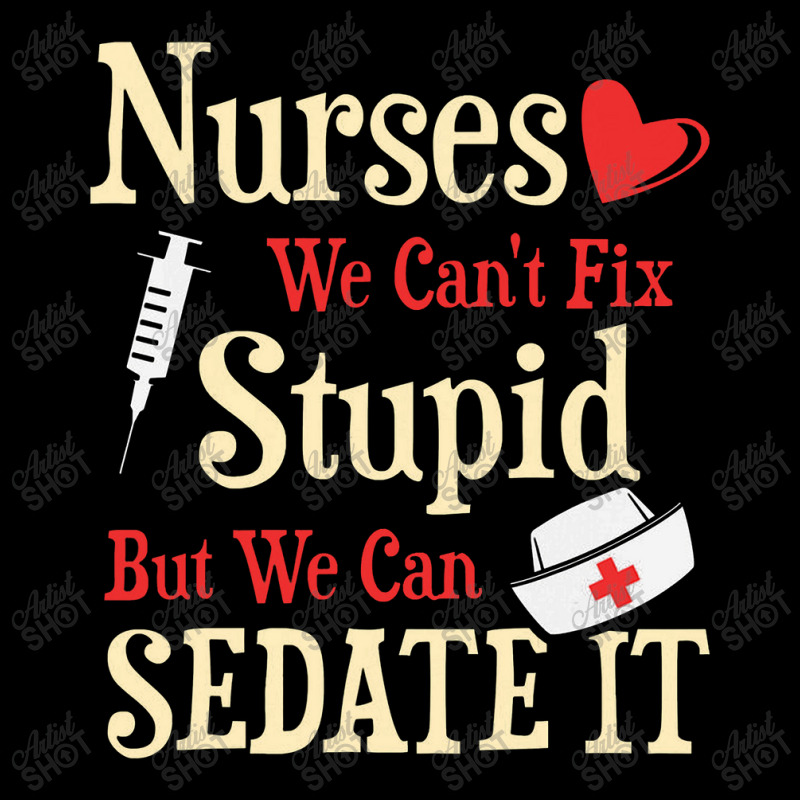 Funny For Nurses We Can't Fix Stupid But We Can Sedate It Fleece Short ...