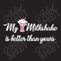 My Milkshake Is Better Than Yours Tank Top | Artistshot